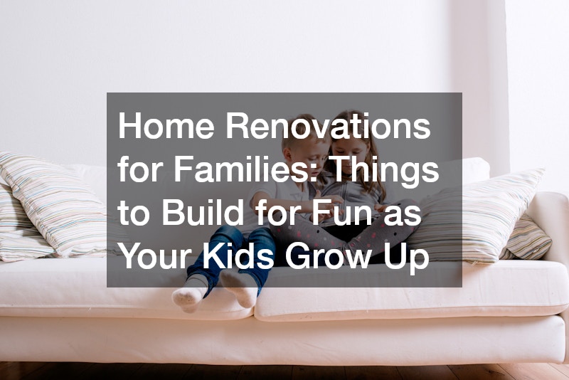 Home Renovations for Families: Things to Build for Fun as Your Kids Grow Up