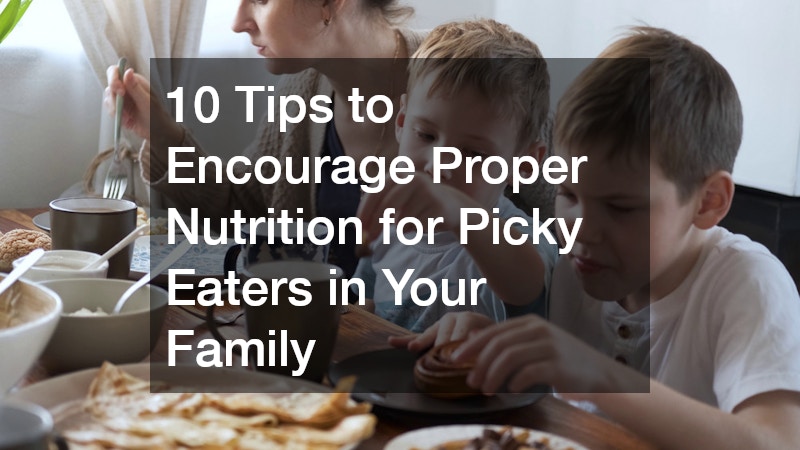 10 Tips to Encourage Proper Nutrition for Picky Eaters in Your Family