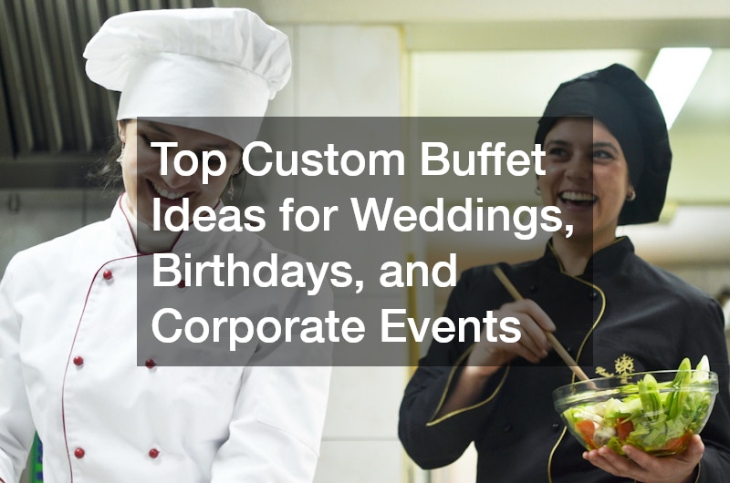 Top Custom Buffet Ideas for Weddings, Birthdays, and Corporate Events
