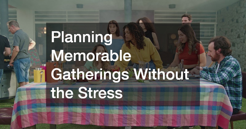 Planning Memorable Gatherings Without the Stress